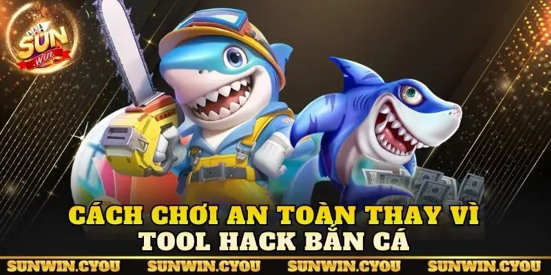 Cách chơi an toàn thay vì tool hack bắn cá